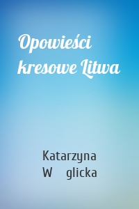 Opowieści kresowe Litwa