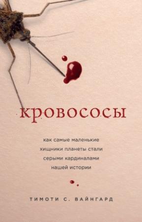 Обложка книги «Кровососы. Как самые маленькие хищники планеты стали серыми кардиналами нашей истории» — Тимоти С. Вайнгард