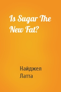 Is Sugar The New Fat?
