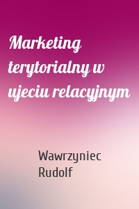 Marketing terytorialny w ujeciu relacyjnym