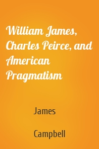 William James, Charles Peirce, and American Pragmatism