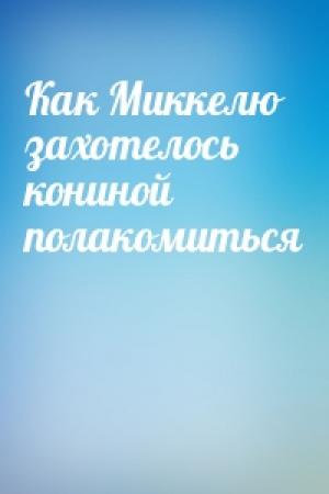 Обложка книги «Как Миккелю захотелось кониной полакомиться»