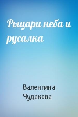 Обложка книги «Рыцари неба и русалка» — Валентина Чудакова