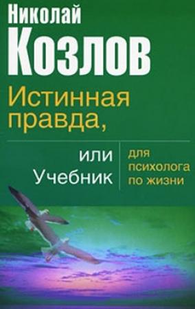 Обложка книги «Истинная правда, или Учебник для психолога по жизни» — Николай Козлов