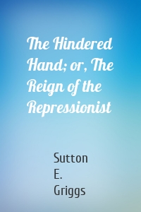 The Hindered Hand; or, The Reign of the Repressionist