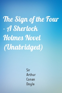 The Sign of the Four - A Sherlock Holmes Novel (Unabridged)