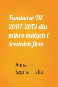 Fundusze UE 2007-2013 dla mikro małych i średnich firm