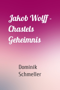 Jakob Wolff - Chastels Geheimnis