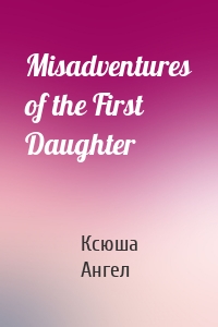 Misadventures of the First Daughter