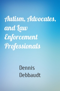 Autism, Advocates, and Law Enforcement Professionals