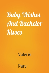 Baby Wishes And Bachelor Kisses