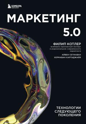 Обложка книги «Маркетинг 5.0. Технологии следующего поколения» — Филип Котлер, Хермаван Картаджайя, Айвен Сетиаван