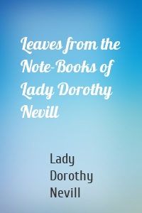 Leaves from the Note-Books of Lady Dorothy Nevill