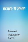 Алексей Федорович Лосев - ВЕЩЬ И ИМЯ