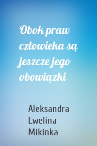 Obok praw człowieka są jeszcze jego obowiązki