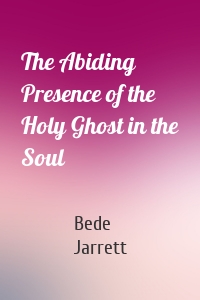 The Abiding Presence of the Holy Ghost in the Soul