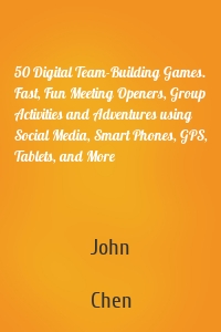 50 Digital Team-Building Games. Fast, Fun Meeting Openers, Group Activities and Adventures using Social Media, Smart Phones, GPS, Tablets, and More