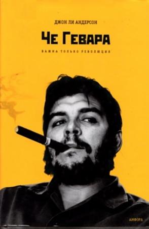 Обложка книги «Че Гевара. Важна только революция» — Джон Андерсон