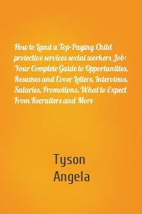 How to Land a Top-Paying Child protective services social workers Job: Your Complete Guide to Opportunities, Resumes and Cover Letters, Interviews, Salaries, Promotions, What to Expect From Recruiters and More