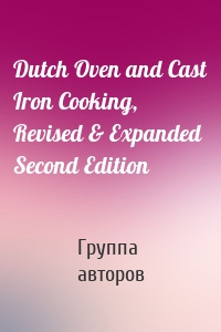 Dutch Oven and Cast Iron Cooking, Revised & Expanded Second Edition