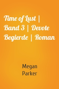 Time of Lust | Band 3 | Devote Begierde | Roman