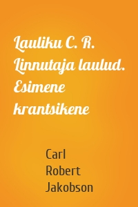 Lauliku C. R. Linnutaja laulud. Esimene krantsikene