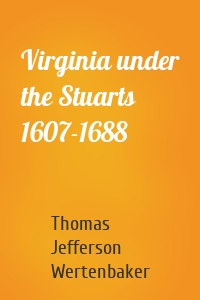 Virginia under the Stuarts 1607-1688
