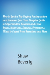 How to Land a Top-Paying Poultry cutters and trimmers Job: Your Complete Guide to Opportunities, Resumes and Cover Letters, Interviews, Salaries, Promotions, What to Expect From Recruiters and More