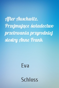 After Auschwitz. Przejmujące świadectwo przetrwania przyrodniej siostry Anne Frank