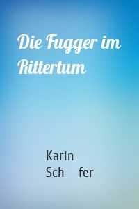 Die Fugger im Rittertum