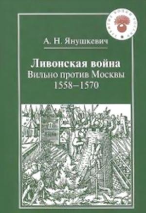 Обложка книги «Ливонская война. Вильно против Москвы 1558 – 1570» — Андрей Янушкевич