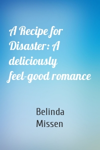 A Recipe for Disaster: A deliciously feel-good romance