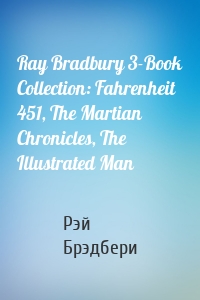 Ray Bradbury 3-Book Collection: Fahrenheit 451, The Martian Chronicles, The Illustrated Man