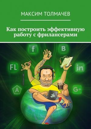 Обложка книги «Как построить эффективную работу с фрилансерами» — Максим Толмачев