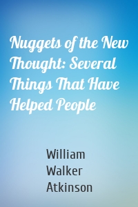 Nuggets of the New Thought: Several Things That Have Helped People