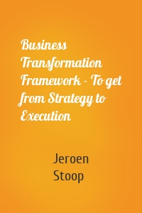Business Transformation Framework - To get from Strategy to Execution