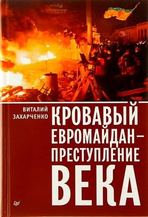 Обложка книги «Кровавый евромайдан — преступление века» — Виталий Захарченко