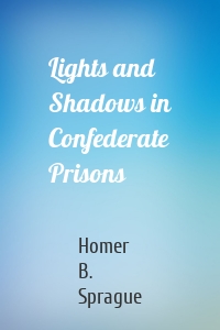 Lights and Shadows in Confederate Prisons