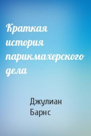 Обложка книги «Краткая история парикмахерского дела» — Джулиан Барнс