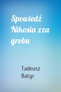 Spowiedź Nikosia zza grobu