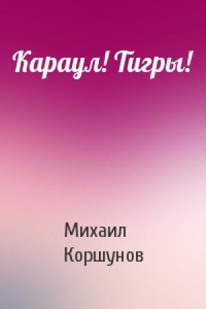 Обложка книги «Караул! Тигры!» — Михаил Коршунов
