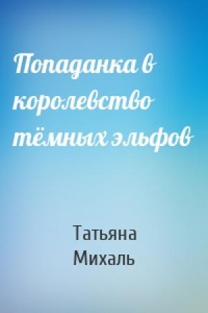 Обложка книги «Попаданка в королевство тёмных эльфов» — Татьяна Михаль