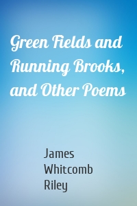 Green Fields and Running Brooks, and Other Poems