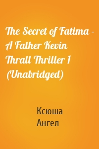 The Secret of Fatima - A Father Kevin Thrall Thriller 1 (Unabridged)