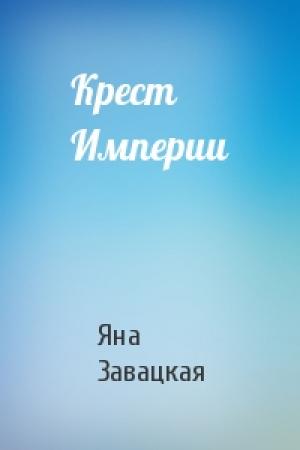 Обложка книги «Крест Империи» — Яна Завацкая
