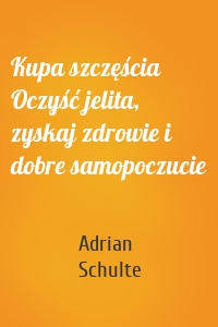 Kupa szczęścia Oczyść jelita, zyskaj zdrowie i dobre samopoczucie