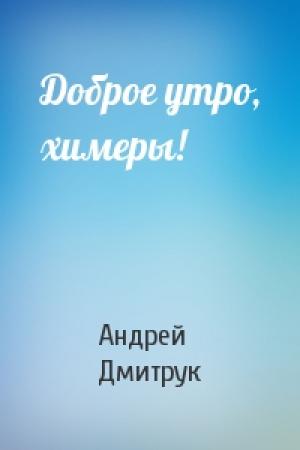 Обложка книги «Доброе утро, химеры!» — Андрей Дмитрук