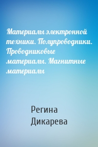 Материалы электронной техники. Полупроводники. Проводниковые материалы. Магнитные материалы