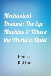 Mechanical Dreams: The Ego Machine & Where the World is Quiet