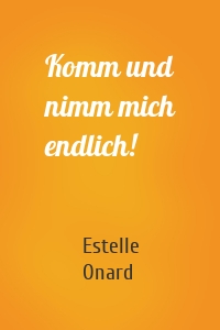 Komm und nimm mich endlich!